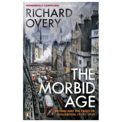 The Morbid Age: Britain and the Crisis of Civilisation, 1919 - 1939