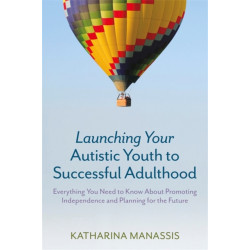 Launching Your Autistic Youth to Successful Adulthood: Everything You Need to Know About Promoting Independence and Planning for the Future