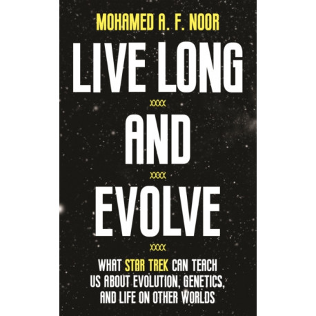 Live Long and Evolve: What Star Trek Can Teach Us about Evolution, Genetics, and Life on Other Worlds