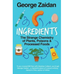 Ingredients: The Strange Chemistry of Plants, Poisons and Processed Foods