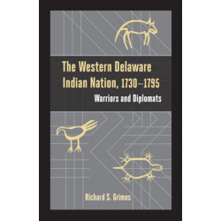 The Western Delaware Indian Nation, 1730–1795: Warriors and Diplomats