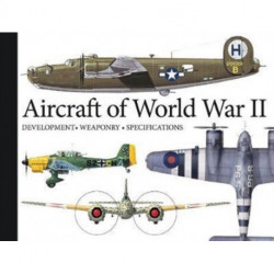 Aircraft of World War II: Development, Weaponry, Specifications