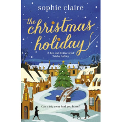 The Christmas Holiday: The cosy, heart-warming, friends-to-lovers winter romance, full of festive Christmas magic