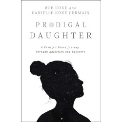 Prodigal Daughter: A Family’s Brave Journey through Addiction and Recovery