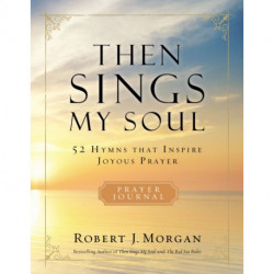 Then Sings My Soul Prayer Journal: 52 Hymns that Inspire Joyous Prayer