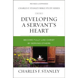 Developing a Servant's Heart: Become Fully Like Christ by Serving Others