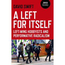 Left for Itself, A: Left-wing Hobbyists and Performative Radicalism