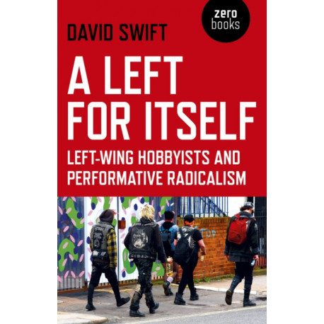 Left for Itself, A: Left-wing Hobbyists and Performative Radicalism