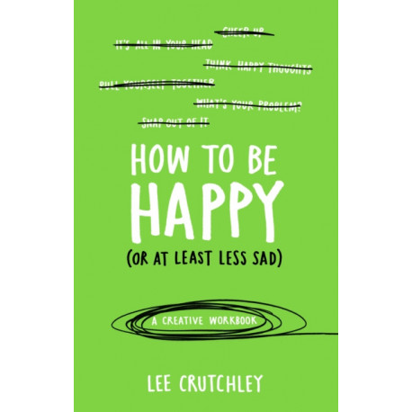 How to Be Happy (or at least less sad): A Creative Workbook