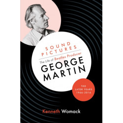 Sound Pictures: the Life of Beatles Producer George Martin, the Later Years, 1966-2016