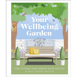RHS Your Wellbeing Garden: How to Make Your Garden Good for You - Science, Design, Practice