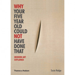 Why Your Five Year Old Could Not Have Done That: Modern Art Explained