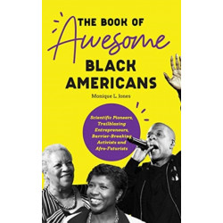 The Book of Awesome Black Americans: Scientific Pioneers, Trailblazing Entrepreneurs, Barrier-Breaking Activists and Afro-Futurists (Teen and YA Cultural Heritage, African-American Biographies)