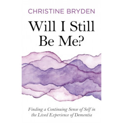 Will I Still Be Me?: Finding a Continuing Sense of Self in the Lived Experience of Dementia