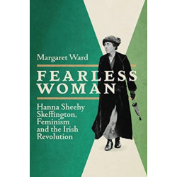 Fearless Woman: Hanna Sheehy Skeffington, Feminism and the Irish Revolution