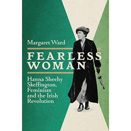 Fearless Woman: Hanna Sheehy Skeffington, Feminism and the Irish Revolution