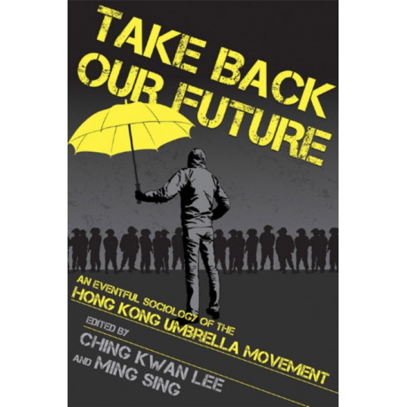 Take Back Our Future: An Eventful Sociology of the Hong Kong Umbrella Movement