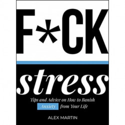 F*ck Stress: Tips and Advice on How to Banish Anxiety from Your Life