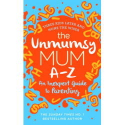 The Unmumsy Mum A-Z – An Inexpert Guide to Parenting