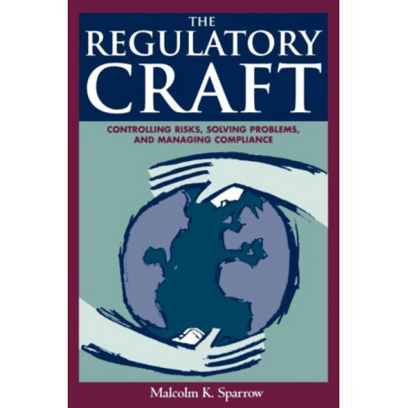 The Regulatory Craft: Controlling Risks, Solving Problems, and Managing Compliance