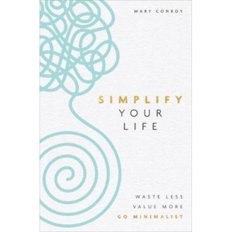 Simplify Your Life: Waste Less, Value More, Go Minimalist
