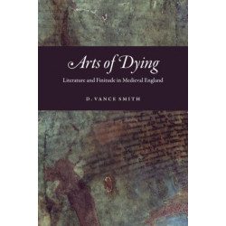 Arts of Dying: Literature and Finitude in Medieval England