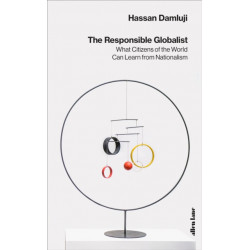 The Responsible Globalist: What Citizens of the World Can Learn from Nationalism