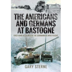 The Americans and Germans in Bastogne: First-Hand Accounts from the Commanders