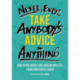 Never, Ever Take Anybody's Advice on Anything: And other advice on careers and life from successful Scots