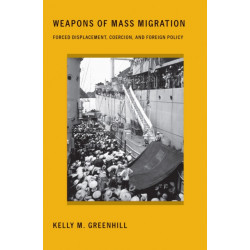 Weapons of Mass Migration: Forced Displacement, Coercion, and Foreign Policy