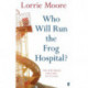 Who Will Run the Frog Hospital?: 'So marvellous that it often stops one in one's tracks.' OBSERVER