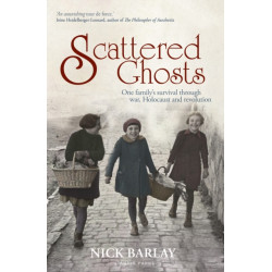 Scattered Ghosts: One Family's Survival through War, Holocaust and Revolution