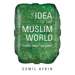 The Idea of the Muslim World: A Global Intellectual History