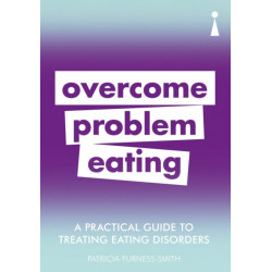 A Practical Guide to Treating Eating Disorders: Overcome Problem Eating