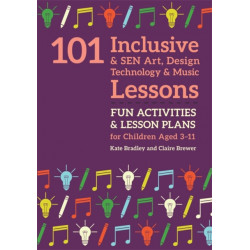 101 Inclusive and SEN Art, Design Technology and Music Lessons: Fun Activities and Lesson Plans for Children Aged 3 – 11