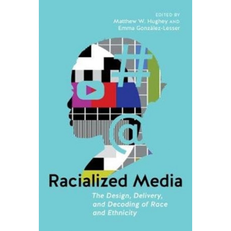 Racialized Media: The Design, Delivery, and Decoding of Race and Ethnicity