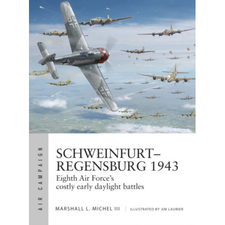 Schweinfurt–Regensburg 1943: Eighth Air Force’s costly early daylight battles