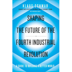 Shaping the Future of the Fourth Industrial Revolution: A guide to building a better world