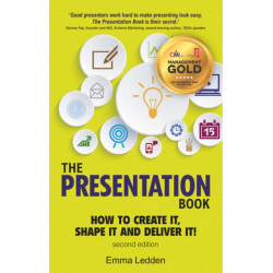 The Presentation Book, The: How to Create it, Shape it and Deliver it! Improve Your Presentation Skills Now