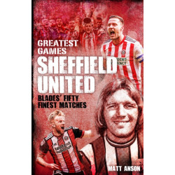Sheffield United Greatest Games: The Blades' Fifty Finest Matches