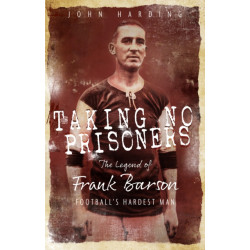 Taking No Prisoners: The Legend of Frank Barson, Football's Hardest Man