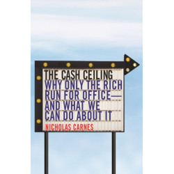 The Cash Ceiling: Why Only the Rich Run for Office--and What We Can Do about It