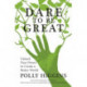 Dare To Be Great: Unlock Your Power to Create a Better World