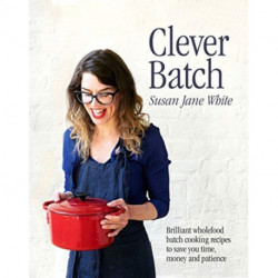 Clever Batch: Brilliant batch cooking recipes to save you time, money and patience