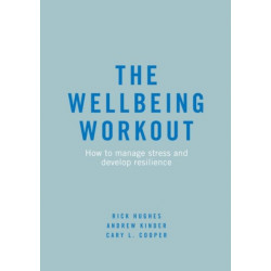 The Wellbeing Workout: How to manage stress and develop resilience