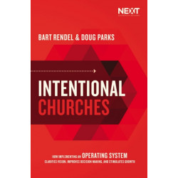 Intentional Churches: How Implementing an Operating System Clarifies Vision, Improves Decision-Making, and Stimulates Growth