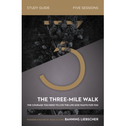 The Three-Mile Walk Bible Study Guide: The Courage You Need to Live the Life God Wants for You