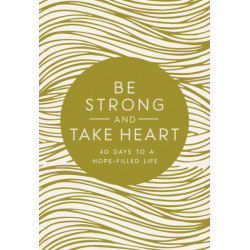 Be Strong and Take Heart: 40 Days to a Hope-Filled Life