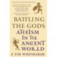 Battling the Gods: Atheism in the Ancient World