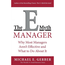 The E-Myth Manager: Why Most Managers Don't Work and What to Do About It